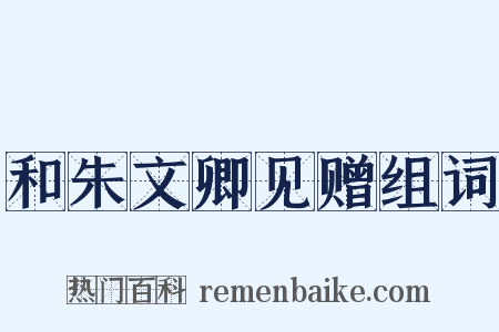 和朱文卿见赠组词是什么意思的图片